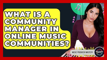 What Is A Community Manager In Online Music Communities? - Music Producer Mastery