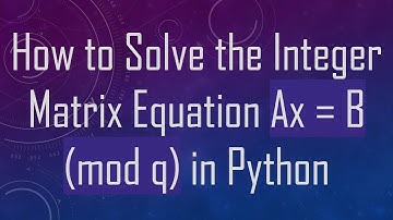 How to Solve the Integer Matrix Equation Ax = B (mod q) in Python