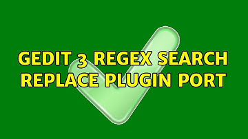 Ubuntu: gedit 3 regex search replace plugin port (2 Solutions!!)