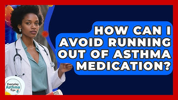 How Can I Avoid Running Out Of Asthma Medication? - Everyday Asthma Tips