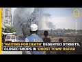 &#39;WAITING FOR DEATH&#39; DESERTED STREETS, CLOSED SHOPS IN &#39;GHOST TOWN&#39; RAFAH