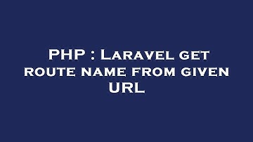 PHP : Laravel get route name from given URL