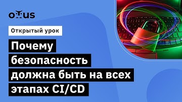 Почему безопасность должна быть на всех этапах CI/CD // курс «Внедрение и работа в DevSecOps»