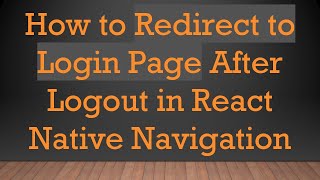 How to Redirect to Login Page After Logout in React Native Navigation