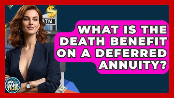 What Is The Death Benefit On A Deferred Annuity? - Ask Your Bank Teller