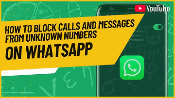 How to Block Calls and Messages from Unknown Numbers on WhatsApp 2024