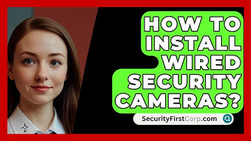 How To Install Wired Security Cameras? - SecurityFirstCorp.com