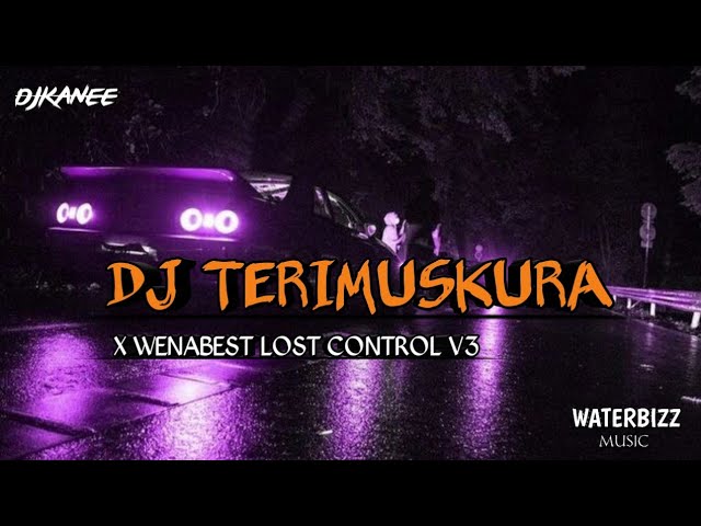 DJ TERIMUSKURA X WENABEST LOST CONTROL V3[ DJ KANEE ] class=