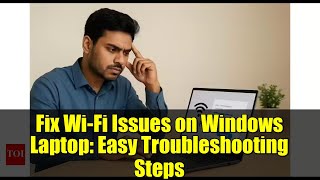 Fix Wi-Fi Issues on Windows Laptop: Easy Troubleshooting Steps