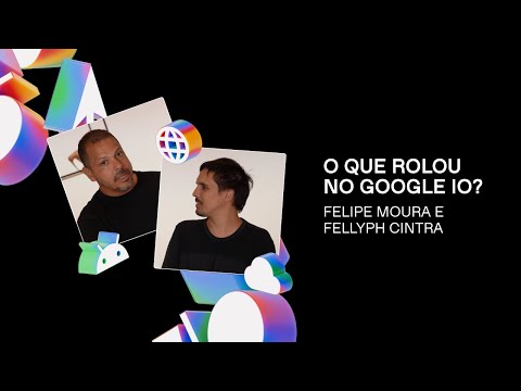 O que rolou no Google I/O 2025? | ESPECIAL FELIPE AO QUADRADO