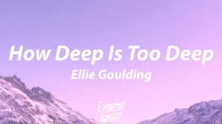 Ellie Goulding - How Deep Is Too Deep [Lyrics]