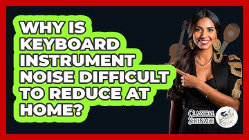 Why Is Keyboard Instrument Noise Difficult To Reduce At Home? - Classical Serenade