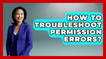 How To Troubleshoot Permission Errors? - Learn To Troubleshoot