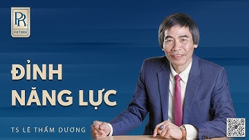 ĐỈNH CỦA NĂNG LỰC | TS LÊ THẨM DƯƠNG MỚI NHẤT NĂM 2024