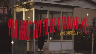 Video thumbnail of "fanclubwallet - You Have Got To Be Kidding Me (Official Video)"