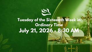 Tuesday of the Sixteenth Week in Ordinary Time - (July 21, 2026 - 8:30 AM)