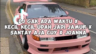 DJ GAK ADA WAKTU X KECIL KECIL SUDAH JADI JAMUR X SANTAY AJA CUY X JOANNA