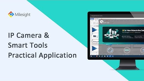 Milesight Academy：IP Camera & Smart Tools Practical Application