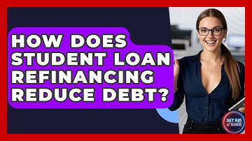 How Does Student Loan Refinancing Reduce Debt? - Get Rid Of Guide