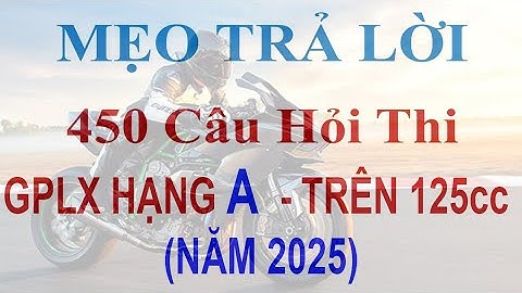 Mẹo trả lời siêu tốc 450 câu hỏi thi GPLX hạng A2 (hạng A mới - chạy xe trên 125cc) năm 2025