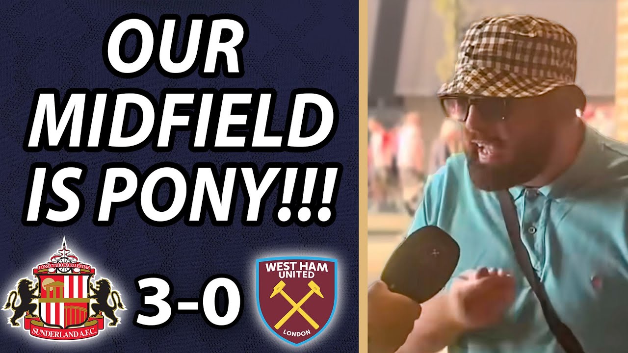 "Our Midfield Is Pony!!!" "Sunderland 3-0 West Ham