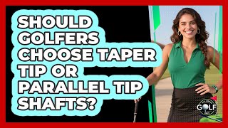 Should Golfers Choose Taper Tip Or Parallel Tip Shafts? - All About Golf Pros