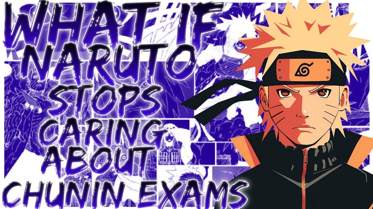 what if Naruto stops caring about Chunin exams