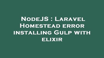 NodeJS : Laravel Homestead error installing Gulp with elixir