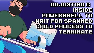 Optimizing C# Code in Powershell to Wait for Child Process Completion