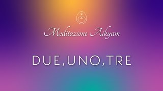 #6 - Due, Uno, Tre - Meditazione di gruppo "Aikyam"