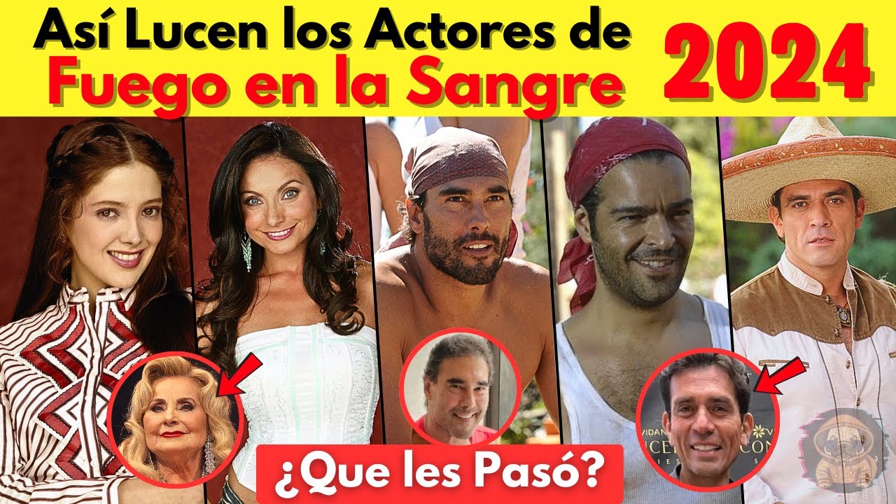 Mira Como Lucen Los Actores de Fuego en la Sangre en el 2024 ¡No lo vas a Creer!