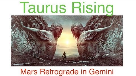 Taurus Rising Mars Retrograde in Gemini Asteology Horoscope Potentials 2022-2023