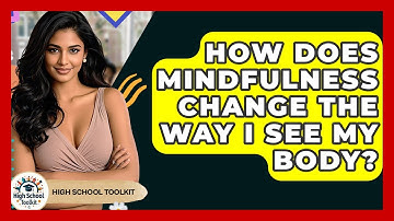 How Does Mindfulness Change The Way I See My Body? - High School Toolkit