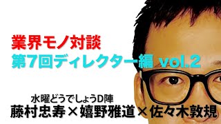 業界モノ対談 第7回 ディレクター編 vol.2