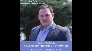 Nick Fish, Fighting Back Against the Christian Nationalist Takeover of Our States