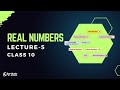 Real Numbers L5 | NCERT Class 10 Maths