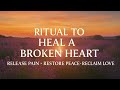 Ritual to Heal a Broken Heart - Let Go, Heal & Awaken Love Within (With Soft Healing Music)