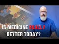 Is medicine really better today   medical history with dr brown