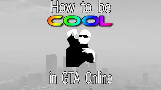 How to be Cool in GTA Online
