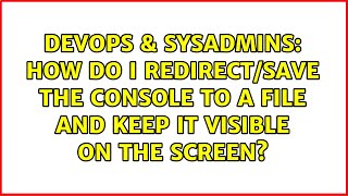 DevOps & SysAdmins: How do I redirect/save the console to a file and keep it visible on the screen?