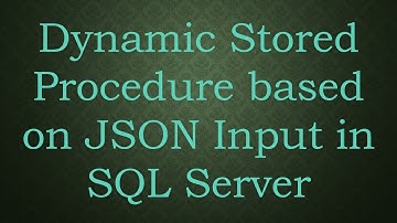 Dynamic Stored Procedure based on JSON Input in SQL Server