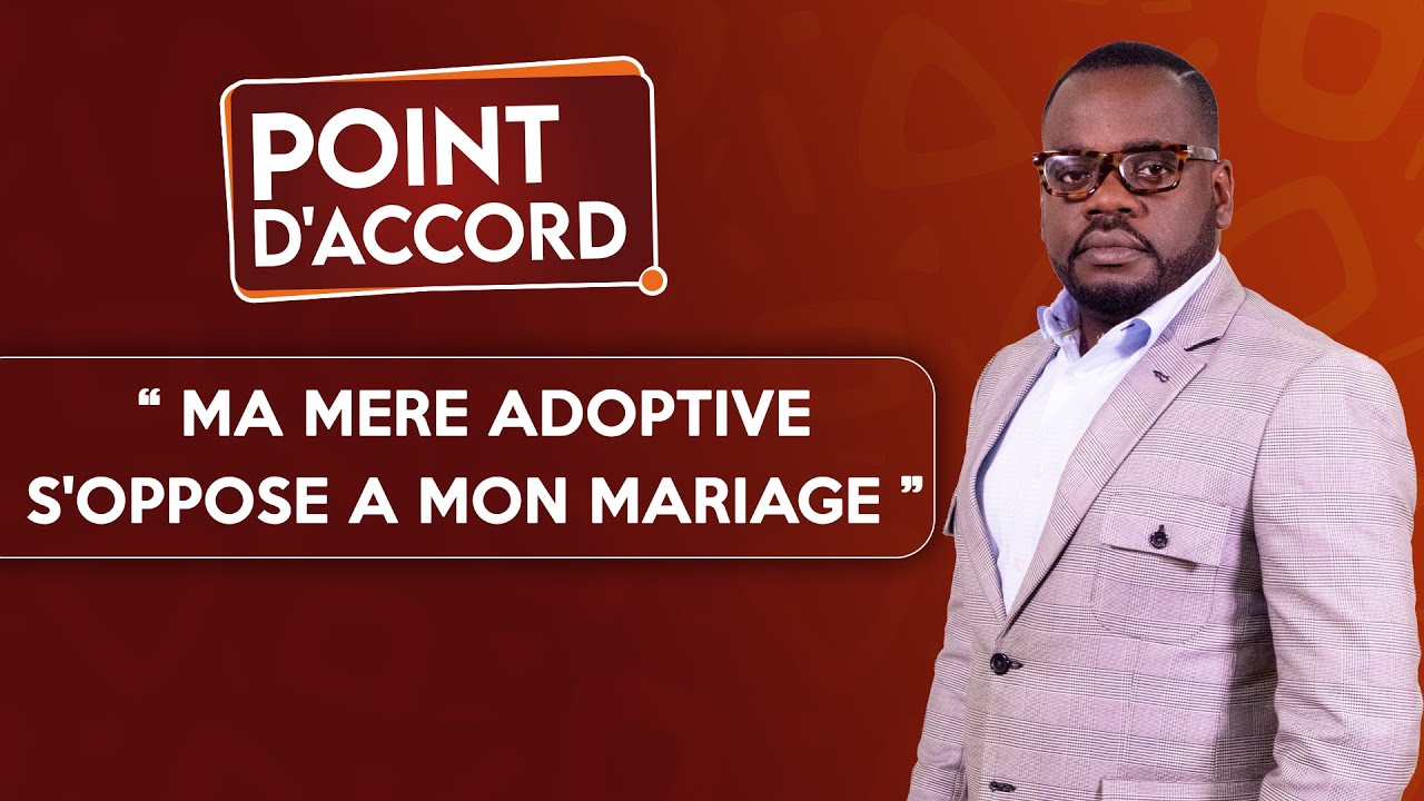 POINT D'ACCORD | Ma mère adoptive s'oppose à mon mariage !