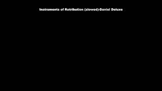 Instruments of Retribution (slowed)-Daniel Deluxe