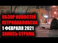 ОБЗОР НОВОСТЕЙ ПЕТРОПАВЛОВСКА/1 ФЕВРАЛЯ 2021