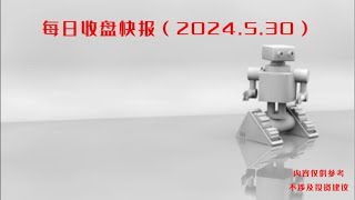 每日A股收盘快报2024 5 30