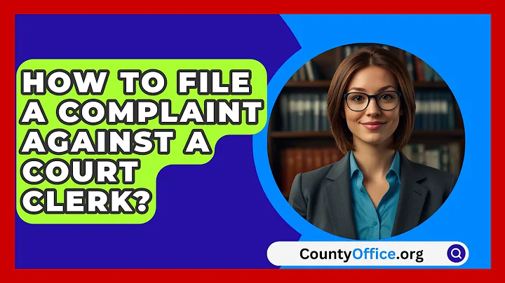How To File A Complaint Against A Court Clerk? - CountyOffice.org