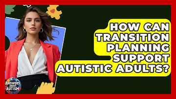 How Can Transition Planning Support Autistic Adults? - Answers About Autism