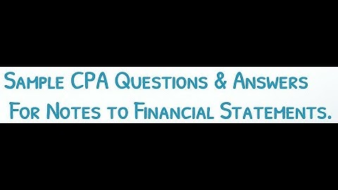 CPA FAR Exam Questions & Answers: Notes to Financial Statements