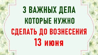 Три дела которые нужно сделать ДО ВОЗНЕСЕНИЯ 13 июня. Вознесение Господне 2024 Молитвы на Вознесение