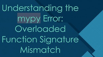 Understanding the mypy Error: Overloaded Function Signature Mismatch